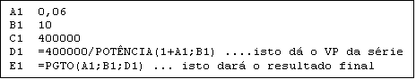 Caixa de texto: A1  0,06
B1  10
C1  400000
D1  =400000/POTNCIA(1+A1;B1) ....isto d o VP da srie
E1  =PGTO(A1;B1;D1) ... isto dar o resultado final
